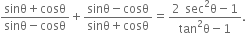 fraction numerator sinθ plus cosθ over denominator sinθ minus cosθ end fraction plus fraction numerator sinθ minus cosθ over denominator sinθ plus cosθ end fraction equals fraction numerator 2 space sec squared straight theta minus 1 over denominator tan squared straight theta minus 1 end fraction.