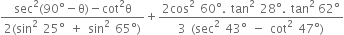 fraction numerator sec squared left parenthesis 90 degree minus straight theta right parenthesis minus cot squared straight theta over denominator 2 left parenthesis sin squared space 25 degree space plus space sin squared space 65 degree right parenthesis end fraction plus fraction numerator 2 cos squared space 60 degree. space tan squared space 28 degree. space tan to the power of 2 space end exponent 62 degree over denominator 3 space left parenthesis sec squared space 43 degree space minus space cot squared space 47 degree right parenthesis end fraction
