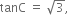 tanC space equals space square root of 3 comma