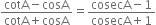 fraction numerator cotA minus cosA over denominator cotA plus cosA end fraction equals fraction numerator cosecA minus 1 over denominator cosecA plus 1 end fraction