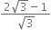 fraction numerator 2 square root of 3 minus 1 over denominator square root of 3 end fraction