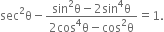 sec squared straight theta minus fraction numerator sin squared straight theta minus 2 sin to the power of 4 straight theta over denominator 2 cos to the power of 4 straight theta minus cos squared straight theta end fraction equals 1.