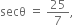 secθ space equals space 25 over 7 comma