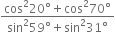 fraction numerator cos squared 20 degree plus cos squared 70 degree over denominator sin squared 59 degree plus sin squared 31 degree end fraction