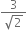 fraction numerator 3 over denominator square root of 2 end fraction