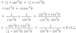 equals space left parenthesis 1 plus tan squared straight theta right parenthesis space plus space left parenthesis 1 plus cot squared straight theta right parenthesis
space equals sec squared straight theta space plus space cosec squared straight theta
space equals space fraction numerator 1 over denominator cos squared straight theta end fraction plus fraction numerator 1 over denominator sin squared straight theta end fraction space equals space fraction numerator sin squared straight theta plus cos squared straight theta over denominator cos squared straight theta. space sin squared straight theta end fraction
equals space fraction numerator sin squared straight theta plus cos squared straight theta over denominator left parenthesis 1 minus sin squared straight theta right parenthesis space sin squared straight theta end fraction space equals space fraction numerator 1 over denominator sin squared straight theta minus sin to the power of 4 straight theta end fraction equals straight R. straight H. straight S.
