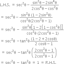 straight L. straight H. straight S. space equals space sec squared straight theta minus fraction numerator sin squared straight theta minus 2 sin to the power of 4 straight theta over denominator 2 cos to the power of 4 straight theta minus cos squared straight theta end fraction
equals space sec squared straight theta minus fraction numerator sin squared straight theta space left parenthesis 1 minus 2 sin squared straight theta right parenthesis over denominator cos squared straight theta left parenthesis 2 cos squared straight theta minus 1 right parenthesis end fraction
equals space sec squared straight theta space minus space fraction numerator sin squared straight theta open square brackets 1 minus 2 open parentheses 1 minus cos squared straight theta close parentheses close square brackets over denominator cos squared straight theta space left parenthesis 2 cos squared straight theta minus 1 right parenthesis end fraction
equals space sec squared straight theta space minus tan squared straight theta fraction numerator left parenthesis 1 minus 2 plus 2 cosθ right parenthesis over denominator 2 space cosθ minus 1 end fraction
space equals space sec squared straight theta space minus tan squared straight theta space open parentheses fraction numerator 2 cos squared straight theta minus 1 over denominator 2 cos squared straight theta minus 1 end fraction close parentheses
equals space sec squared straight theta space minus space tan squared straight theta space equals space 1 space equals space straight R. straight H. straight S.