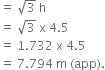 equals space square root of 3 space straight h
equals space square root of 3 space straight x space 4.5
equals space 1.732 space straight x space 4.5
equals space 7.794 space straight m space left parenthesis app right parenthesis.