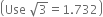 open parentheses Use space square root of 3 equals 1.732 close parentheses