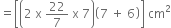 equals open square brackets open parentheses 2 space straight x space 22 over 7 space straight x space 7 close parentheses open parentheses 7 space plus space 6 close parentheses close square brackets space cm squared