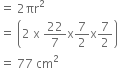 equals space 2 πr squared
equals space open parentheses 2 space straight x space 22 over 7 straight x 7 over 2 straight x 7 over 2 close parentheses
equals space 77 space cm squared
