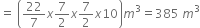 equals space open parentheses 22 over 7 x 7 over 2 x 7 over 2 x 10 close parentheses m cubed equals 385 space m cubed