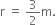 straight r space equals space 3 over 2 straight m.
