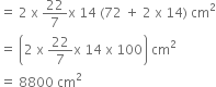 equals space 2 space straight x space 22 over 7 straight x space 14 space left parenthesis 72 space plus space 2 space straight x space 14 right parenthesis space cm squared
equals space open parentheses 2 space straight x space 22 over 7 straight x space 14 space straight x space 100 close parentheses space cm squared
equals space 8800 space cm squared
