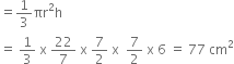 equals 1 third πr squared straight h
equals space 1 third space straight x space 22 over 7 space straight x space 7 over 2 space straight x space space 7 over 2 space straight x space 6 space equals space 77 space cm squared