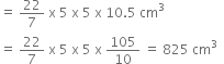 equals space 22 over 7 space straight x space 5 space straight x space 5 space straight x space 10.5 space cm cubed
equals space 22 over 7 space straight x space 5 space straight x space 5 space straight x space 105 over 10 space equals space 825 space cm to the power of 3 space space end exponent
