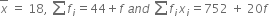 top enclose x space equals space 18 comma space sum from blank to blank of f subscript i equals 44 plus f space a n d space sum from blank to blank of f subscript i x subscript i equals 752 space plus space 20 f
