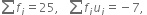 sum from blank to blank of f subscript i equals 25 comma space space space sum from blank to blank of f subscript i u subscript i equals negative 7 comma space