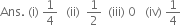 Ans. space left parenthesis straight i right parenthesis space 1 fourth space space thin space left parenthesis ii right parenthesis space space 1 half space space left parenthesis iii right parenthesis space 0 space space space left parenthesis iv right parenthesis space 1 fourth