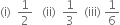 left parenthesis straight i right parenthesis space space 1 half space space space left parenthesis ii right parenthesis space space 1 third space space left parenthesis iii right parenthesis space 1 over 6