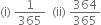 left parenthesis straight i right parenthesis space 1 over 365 space space left parenthesis ii right parenthesis space 364 over 365