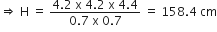 rightwards double arrow space straight H space equals space fraction numerator 4.2 space straight x space 4.2 space straight x space 4.4 over denominator 0.7 space straight x space 0.7 end fraction space equals space 158.4 space cm