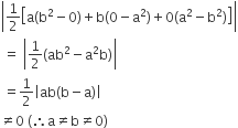 open vertical bar 1 half open square brackets straight a left parenthesis straight b squared minus 0 right parenthesis plus straight b left parenthesis 0 minus straight a squared right parenthesis plus 0 left parenthesis straight a squared minus straight b squared right parenthesis close square brackets close vertical bar
space equals space open vertical bar 1 half left parenthesis ab squared minus straight a squared straight b right parenthesis close vertical bar
space equals 1 half open vertical bar ab left parenthesis straight b minus straight a right parenthesis close vertical bar
not equal to 0 space left parenthesis therefore straight a not equal to straight b not equal to 0 right parenthesis