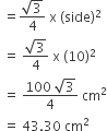 space equals fraction numerator square root of 3 over denominator 4 end fraction space straight x space left parenthesis side right parenthesis squared
space equals space fraction numerator square root of 3 over denominator 4 end fraction space straight x space left parenthesis 10 right parenthesis squared
space equals space fraction numerator 100 space square root of 3 over denominator 4 end fraction space cm squared
space equals space 43.30 space cm squared
