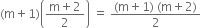 left parenthesis straight m plus 1 right parenthesis open parentheses fraction numerator straight m plus 2 over denominator 2 end fraction close parentheses space equals space fraction numerator left parenthesis straight m plus 1 right parenthesis space left parenthesis straight m plus 2 right parenthesis over denominator 2 end fraction