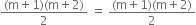 fraction numerator left parenthesis straight m plus 1 right parenthesis left parenthesis straight m plus 2 right parenthesis over denominator 2 end fraction space equals space fraction numerator left parenthesis straight m plus 1 right parenthesis left parenthesis straight m plus 2 right parenthesis over denominator 2 end fraction