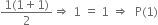 fraction numerator 1 left parenthesis 1 plus 1 right parenthesis over denominator 2 end fraction rightwards double arrow space 1 space equals space 1 space rightwards double arrow space space straight P left parenthesis 1 right parenthesis