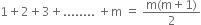 1 plus 2 plus 3 plus........ space plus straight m space equals space fraction numerator straight m left parenthesis straight m plus 1 right parenthesis over denominator 2 end fraction