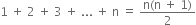 1 space plus space 2 space plus space 3 space plus space... space plus space straight n space equals space fraction numerator straight n left parenthesis straight n space plus space 1 right parenthesis over denominator 2 end fraction