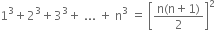 1 cubed plus 2 cubed plus 3 cubed plus space... space plus space straight n cubed space equals space open square brackets fraction numerator straight n left parenthesis straight n plus 1 right parenthesis over denominator 2 end fraction close square brackets squared