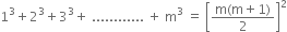 1 cubed plus 2 cubed plus 3 cubed plus space............ space plus space straight m cubed space equals space open square brackets fraction numerator straight m left parenthesis straight m plus 1 right parenthesis over denominator 2 end fraction close square brackets squared
