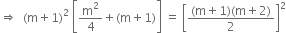 rightwards double arrow space space left parenthesis straight m plus 1 right parenthesis squared space open square brackets straight m squared over 4 plus left parenthesis straight m plus 1 right parenthesis close square brackets space equals space open square brackets fraction numerator left parenthesis straight m plus 1 right parenthesis left parenthesis straight m plus 2 right parenthesis over denominator 2 end fraction close square brackets squared