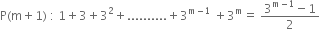 straight P left parenthesis straight m plus 1 right parenthesis space colon space 1 plus 3 plus 3 squared plus.......... plus 3 to the power of straight m minus 1 end exponent space plus 3 to the power of straight m equals space fraction numerator 3 to the power of straight m minus 1 end exponent minus 1 over denominator 2 end fraction