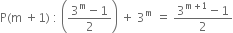 straight P left parenthesis straight m space plus 1 right parenthesis space colon space open parentheses fraction numerator 3 to the power of straight m minus 1 over denominator 2 end fraction close parentheses space plus space 3 to the power of straight m space equals space fraction numerator 3 to the power of straight m plus 1 end exponent minus 1 over denominator 2 end fraction