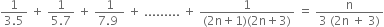 fraction numerator 1 over denominator 3.5 end fraction space plus space fraction numerator 1 over denominator 5.7 end fraction space plus space fraction numerator 1 over denominator 7.9 space end fraction space plus space......... space plus space fraction numerator 1 over denominator left parenthesis 2 straight n plus 1 right parenthesis left parenthesis 2 straight n plus 3 right parenthesis end fraction space equals space fraction numerator straight n over denominator 3 space left parenthesis 2 straight n space plus space 3 right parenthesis end fraction