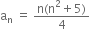 straight a subscript straight n space equals space fraction numerator straight n left parenthesis straight n squared plus 5 right parenthesis over denominator 4 end fraction
