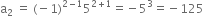 straight a subscript 2 space equals space left parenthesis negative 1 right parenthesis to the power of 2 minus 1 end exponent 5 to the power of 2 plus 1 end exponent equals negative 5 cubed equals negative 125