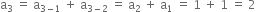 straight a subscript 3 space equals space straight a subscript 3 minus 1 end subscript space plus space straight a subscript 3 minus 2 end subscript space equals space straight a subscript 2 space plus space straight a subscript 1 space equals space 1 space plus space 1 space equals space 2