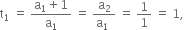 straight t subscript 1 space equals space fraction numerator straight a subscript 1 plus 1 over denominator straight a subscript 1 end fraction space equals space fraction numerator straight a subscript 2 over denominator straight a subscript 1 space end fraction space equals space 1 over 1 space equals space 1 comma