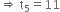 rightwards double arrow space straight t subscript 5 equals 11