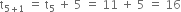 straight t subscript 5 plus 1 end subscript space equals space straight t subscript 5 space plus space 5 space equals space 11 space plus space 5 space equals space 16