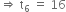 rightwards double arrow space straight t subscript 6 space equals space 16