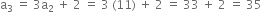 straight a subscript 3 space equals space 3 straight a subscript 2 space plus space 2 space equals space 3 space left parenthesis 11 right parenthesis space plus space 2 space equals space 33 space plus space 2 space equals space 35