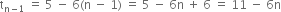 straight t subscript straight n minus 1 end subscript space equals space 5 space minus space 6 left parenthesis straight n space minus space 1 right parenthesis space equals space 5 space minus space 6 straight n space plus space 6 space equals space 11 space minus space 6 straight n