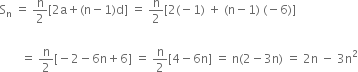 straight S subscript straight n space equals space straight n over 2 left square bracket 2 straight a plus left parenthesis straight n minus 1 right parenthesis straight d right square bracket space equals space straight n over 2 left square bracket 2 left parenthesis negative 1 right parenthesis space plus space left parenthesis straight n minus 1 right parenthesis space left parenthesis negative 6 right parenthesis right square bracket

space space space space space space space equals space straight n over 2 left square bracket negative 2 minus 6 straight n plus 6 right square bracket space equals space straight n over 2 left square bracket 4 minus 6 straight n right square bracket space equals space straight n left parenthesis 2 minus 3 straight n right parenthesis space equals space 2 straight n space minus space 3 straight n squared