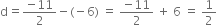 straight d equals fraction numerator negative 11 over denominator 2 end fraction minus left parenthesis negative 6 right parenthesis space equals space fraction numerator negative 11 over denominator 2 end fraction space plus space 6 space equals space 1 half